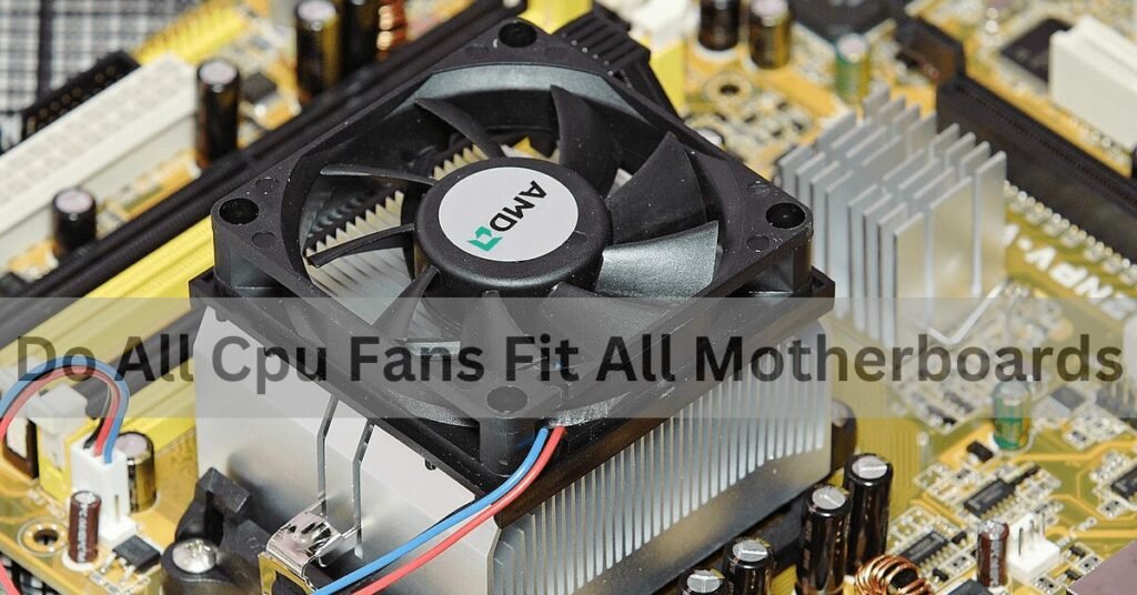 Do All Cpu Fans Fit All Motherboards